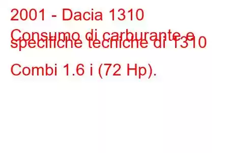 2001 - Dacia 1310
Consumo di carburante e specifiche tecniche di 1310 Combi 1.6 i (72 Hp).