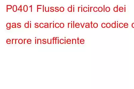 P0401 Flusso di ricircolo dei gas di scarico rilevato codice di errore insufficiente