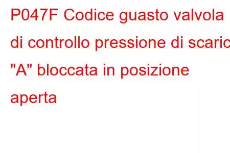 P047F Codice guasto valvola di controllo pressione di scarico 