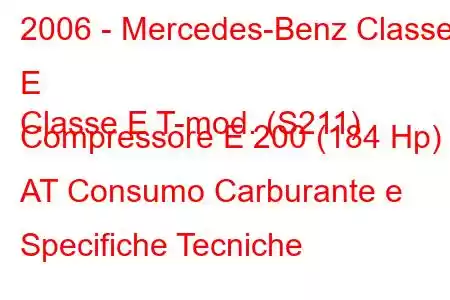 2006 - Mercedes-Benz Classe E
Classe E T-mod. (S211) Compressore E 200 (184 Hp) AT Consumo Carburante e Specifiche Tecniche