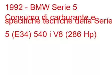 1992 - BMW Serie 5
Consumo di carburante e specifiche tecniche della Serie 5 (E34) 540 i V8 (286 Hp)