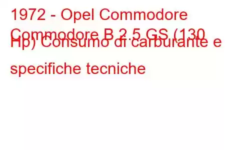 1972 - Opel Commodore
Commodore B 2.5 GS (130 Hp) Consumo di carburante e specifiche tecniche