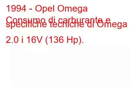 1994 - Opel Omega
Consumo di carburante e specifiche tecniche di Omega B 2.0 i 16V (136 Hp).