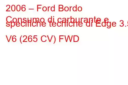 2006 – Ford Bordo
Consumo di carburante e specifiche tecniche di Edge 3.5 V6 (265 CV) FWD