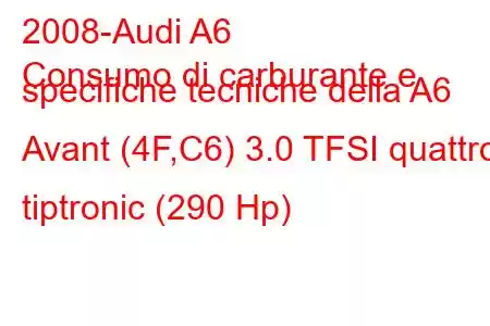 2008-Audi A6
Consumo di carburante e specifiche tecniche della A6 Avant (4F,C6) 3.0 TFSI quattro tiptronic (290 Hp)