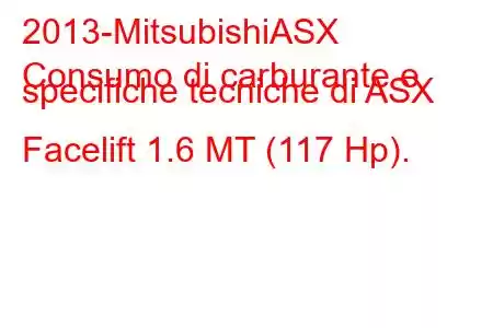 2013-MitsubishiASX
Consumo di carburante e specifiche tecniche di ASX Facelift 1.6 MT (117 Hp).