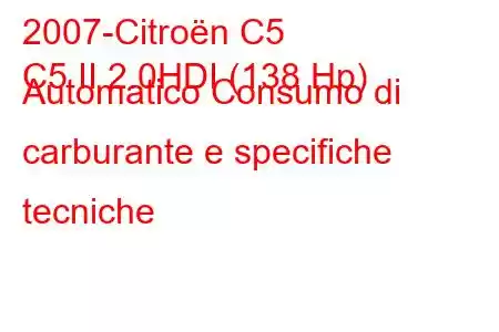 2007-Citroën C5
C5 II 2.0HDI (138 Hp) Automatico Consumo di carburante e specifiche tecniche