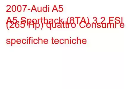 2007-Audi A5
A5 Sportback (8TA) 3.2 FSI (265 Hp) quattro Consumi e specifiche tecniche