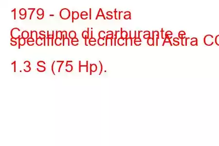 1979 - Opel Astra
Consumo di carburante e specifiche tecniche di Astra CC 1.3 S (75 Hp).