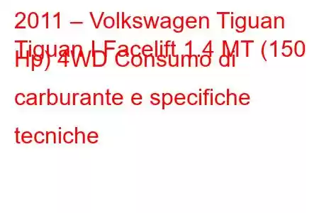 2011 – Volkswagen Tiguan
Tiguan I Facelift 1.4 MT (150 Hp) 4WD Consumo di carburante e specifiche tecniche