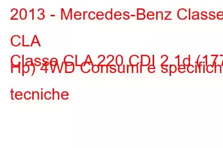 2013 - Mercedes-Benz Classe CLA
Classe CLA 220 CDI 2.1d (177 Hp) 4WD Consumi e specifiche tecniche