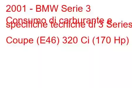 2001 - BMW Serie 3
Consumo di carburante e specifiche tecniche di 3 Series Coupe (E46) 320 Ci (170 Hp)