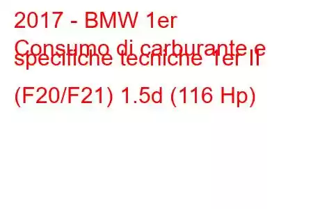 2017 - BMW 1er
Consumo di carburante e specifiche tecniche 1er II (F20/F21) 1.5d (116 Hp)