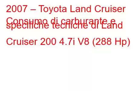 2007 – Toyota Land Cruiser
Consumo di carburante e specifiche tecniche di Land Cruiser 200 4.7i V8 (288 Hp)