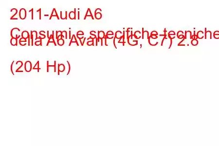 2011-Audi A6
Consumi e specifiche tecniche della A6 Avant (4G, C7) 2.8 (204 Hp)