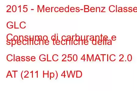 2015 - Mercedes-Benz Classe GLC
Consumo di carburante e specifiche tecniche della Classe GLC 250 4MATIC 2.0 AT (211 Hp) 4WD