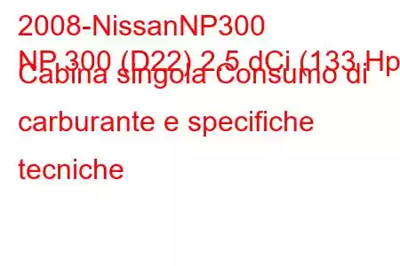 2008-NissanNP300
NP 300 (D22) 2.5 dCi (133 Hp) Cabina singola Consumo di carburante e specifiche tecniche