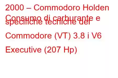 2000 – Commodoro Holden
Consumo di carburante e specifiche tecniche del Commodore (VT) 3.8 i V6 Executive (207 Hp)