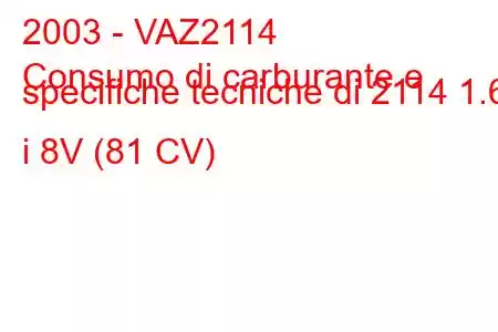 2003 - VAZ2114
Consumo di carburante e specifiche tecniche di 2114 1.6 i 8V (81 CV)