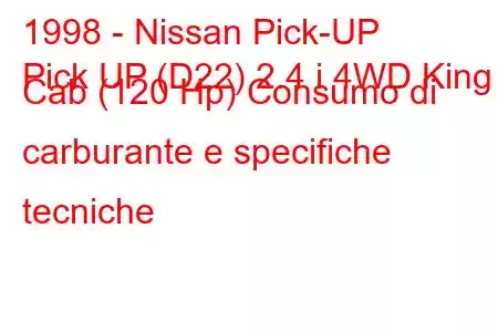 1998 - Nissan Pick-UP
Pick UP (D22) 2.4 i 4WD King Cab (120 Hp) Consumo di carburante e specifiche tecniche