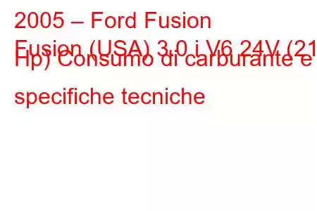 2005 – Ford Fusion
Fusion (USA) 3.0 i V6 24V (212 Hp) Consumo di carburante e specifiche tecniche