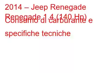 2014 – Jeep Renegade
Renegade 1.4 (140 Hp) Consumo di carburante e specifiche tecniche