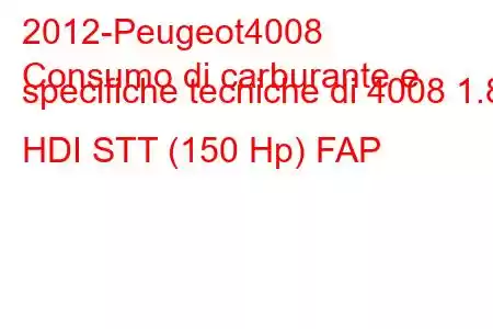 2012-Peugeot4008
Consumo di carburante e specifiche tecniche di 4008 1.8 HDI STT (150 Hp) FAP