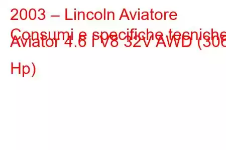 2003 – Lincoln Aviatore
Consumi e specifiche tecniche Aviator 4.6 i V8 32V AWD (306 Hp)