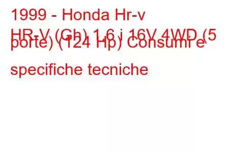 1999 - Honda Hr-v
HR-V (Gh) 1.6 i 16V 4WD (5 porte) (124 Hp) Consumi e specifiche tecniche