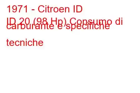 1971 - Citroen ID
ID 20 (98 Hp) Consumo di carburante e specifiche tecniche