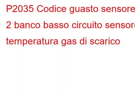 P2035 Codice guasto sensore 2 banco basso circuito sensore temperatura gas di scarico