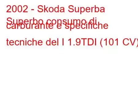 2002 - Skoda Superba
Superbo consumo di carburante e specifiche tecniche del I 1.9TDI (101 CV).