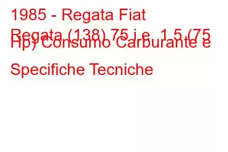 1985 - Regata Fiat
Regata (138) 75 i.e. 1.5 (75 Hp) Consumo Carburante e Specifiche Tecniche