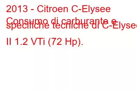 2013 - Citroen C-Elysee
Consumo di carburante e specifiche tecniche di C-Elysee II 1.2 VTi (72 Hp).