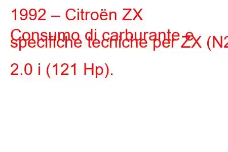 1992 – Citroën ZX
Consumo di carburante e specifiche tecniche per ZX (N2) 2.0 i (121 Hp).