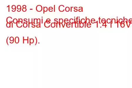 1998 - Opel Corsa
Consumi e specifiche tecniche di Corsa Convertible 1.4 i 16V (90 Hp).