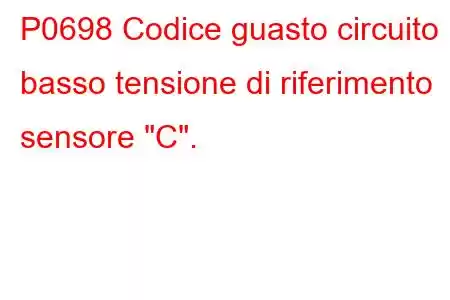 P0698 Codice guasto circuito basso tensione di riferimento sensore 