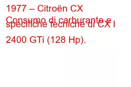 1977 – Citroën CX
Consumo di carburante e specifiche tecniche di CX I 2400 GTi (128 Hp).