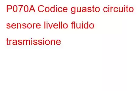 P070A Codice guasto circuito sensore livello fluido trasmissione