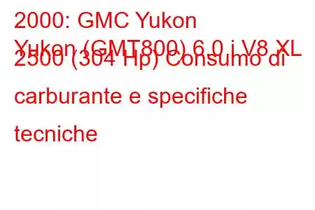 2000: GMC Yukon
Yukon (GMT800) 6.0 i V8 XL 2500 (304 Hp) Consumo di carburante e specifiche tecniche