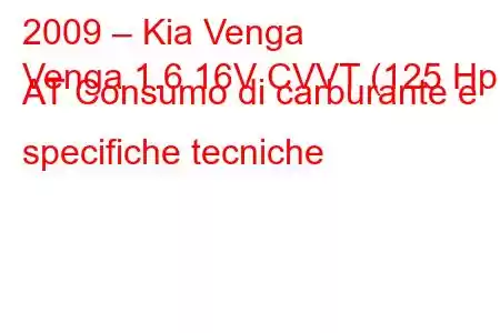 2009 – Kia Venga
Venga 1.6 16V CVVT (125 Hp) AT Consumo di carburante e specifiche tecniche