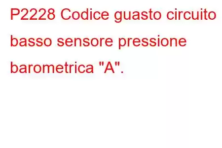 P2228 Codice guasto circuito basso sensore pressione barometrica 