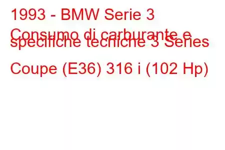 1993 - BMW Serie 3
Consumo di carburante e specifiche tecniche 3 Series Coupe (E36) 316 i (102 Hp)