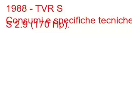 1988 - TVR S
Consumi e specifiche tecniche S 2.9 (170 Hp).