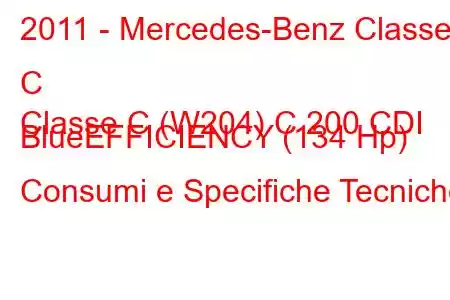 2011 - Mercedes-Benz Classe C
Classe C (W204) C 200 CDI BlueEFFICIENCY (134 Hp) Consumi e Specifiche Tecniche