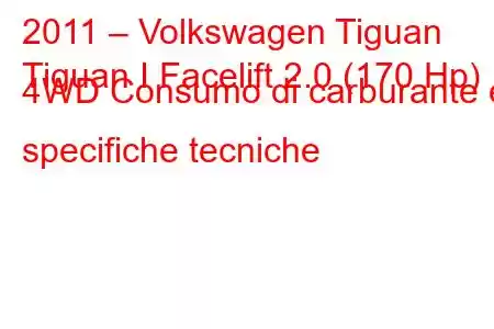 2011 – Volkswagen Tiguan
Tiguan I Facelift 2.0 (170 Hp) 4WD Consumo di carburante e specifiche tecniche