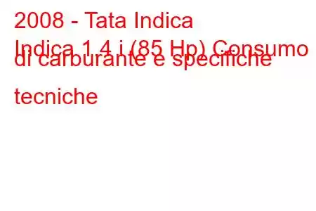 2008 - Tata Indica
Indica 1.4 i (85 Hp) Consumo di carburante e specifiche tecniche