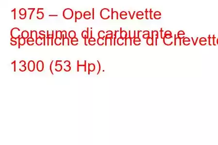 1975 – Opel Chevette
Consumo di carburante e specifiche tecniche di Chevette 1300 (53 Hp).