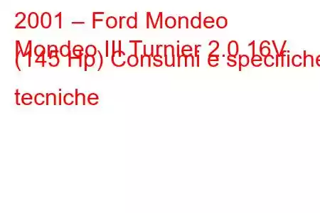 2001 – Ford Mondeo
Mondeo III Turnier 2.0 16V (145 Hp) Consumi e specifiche tecniche