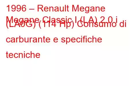 1996 – Renault Megane
Megane Classic I (LA) 2.0 i (LA0G) (114 Hp) Consumo di carburante e specifiche tecniche